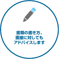 書類の書き方、面接に対してもアドバイスします